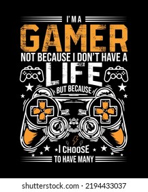I’M A GAMER NOT BECAUSE I DON’T HAVE A LIFE BUT BECAUSE I CHOOSE TO HAVE MANY