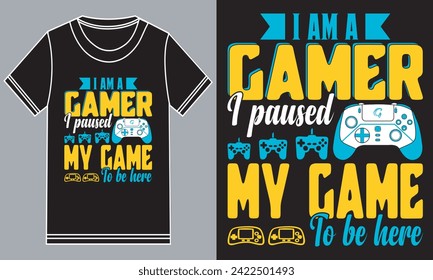 I am a gamer I paused My game to be here. Gaming t-shirt design.