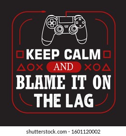 Gamer Quotes and Slogan good for T-Shirt. Keep Calm and Blame It On The Lag.