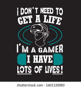 Gamer Quotes and Slogan good for T-Shirt. I Don't Need To Get A Life I'm A Gamer I Have Lots of Lives!