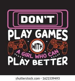 Gamer Quotes and Slogan good for T-Shirt. Don't Play Games with A Girl Who Can Play Better.