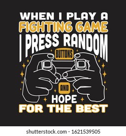 Gamer Quotes and Slogan good for T-Shirt. When I Play a Fighting Game I Press Random Buttons and Hope For The Best.