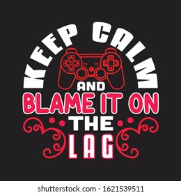 Gamer Quotes and Slogan good for T-Shirt. Keep Calm and Blame It On The Lag.