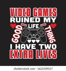 Gamer Quotes and Slogan good for T-Shirt. Video Games Ruined My Life Good Thing I Have Two Extra Lives.