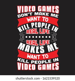 Gamer Quotes and Slogan good for T-Shirt. Video Games Don't Make Me Want To Kill People In Real Life, Real life Makes Me Want To Kill People In Video Games.