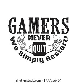 Gamer Quotes and Slogan good for T-Shirt. Gamers Never Quit We Simply Restart!