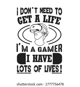 Gamer Quotes and Slogan good for T-Shirt. I Don't Need To Get A Life I'm A Gamer I Have Lots of Lives!