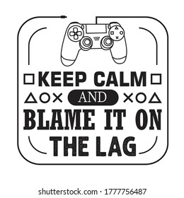 Gamer Quotes and Slogan good for T-Shirt. Keep Calm and Blame It On The Lag.