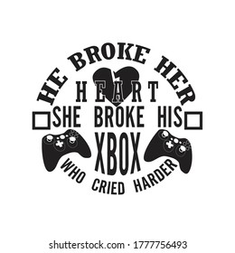 Gamer Quotes and Slogan good for T-Shirt. He Broke Her Heart She Broke His Xbox Who Cried Harder.