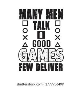 Gamer Quotes and Slogan good for T-Shirt. Many Men Talk a Good Games Few Deliver.