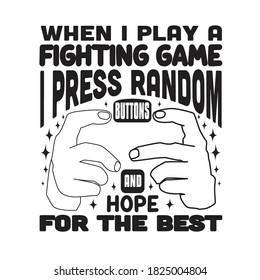 Gamer Quotes and Slogan good for T-Shirt. When I Play a Fighting Game I Press Random Buttons and Hope For The Best.