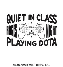 Gamer Quotes and Slogan good for T-Shirt. Quite in Class Rages All Night Playing game.