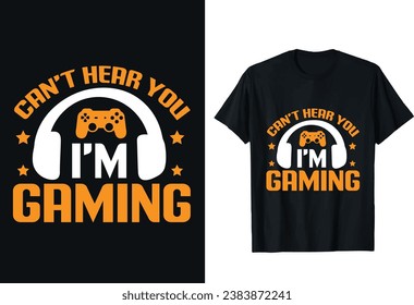 Gamer T-shirt design vector graphic. Can't hear you I'm gaming. Video game t shirt designs. Game t-shirt design, vector illustration, Shirt design, T-shirt Design vector
