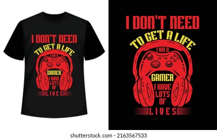 Gamer t-shirt design Vector illustration. i don't need too get a life I am a gamer I have Lots of Lives. T shirt Design vector, Trendy, apparel, Gaming, retro, Game, Video