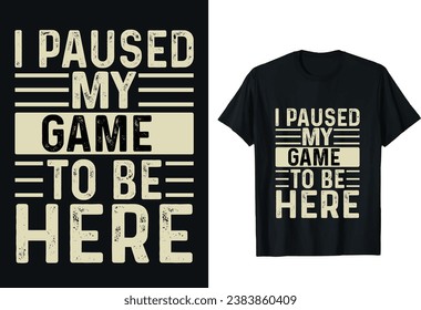 Gamer T-shirt design vector. I paused my game to be here. Video game t shirt designs. Game t-shirt design, vector illustration, Shirt design, T-shirt Design vector
