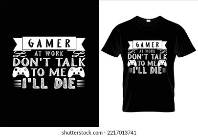 GAMER AT WORK DON'T TALK TO ME I'LL DIE TYPOGRAPHY GAMMING T-SHIRT DESIGN..eps

