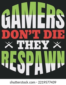 Gamers do not die they respawn