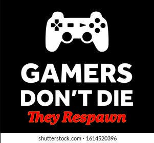 Gamers Don't Die They Respawn