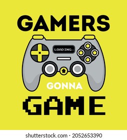 Gamers gonna game inspirational design with gamepad. Modern Gamer fan design with controller for poster, t-shirt, card, textile etc. Flat style vector illustration