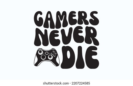 Gamers never die - Gaming typography design, Sports SVG Design, Sports typography t-shirt design, For stickers, Templet, mugs, etc. Vector EPS Editable Files.