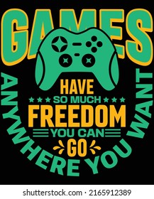 Games have so much freedom you can go anywhere you want t-shirt design