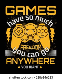 Games have so much freedom you can go anywhere you want t shirt design