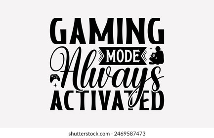 Gaming Mode Always Activated - Playing Computer Games T- Shirt Design, Hand Written Vector T Shirt Design, This Illustration Be Used As Print And Bags, Stationary A Poster.