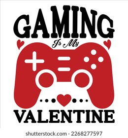 Gaming Is My Valentine, Happy valentine shirt print template, 14 February typography design