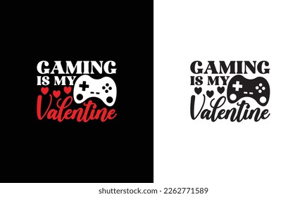 Gaming is My Valentine, Gaming Quote T shirt design, typography