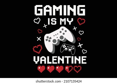 Gaming is my Valentine. typography of happy valentines day text . Vector illustration. Wallpaper, flyers, invitation, t-shirt, posters, brochure, banners.
