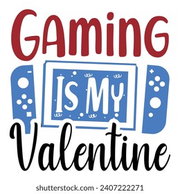 Gaming Is My Valentine, Valentine's day t-shirt design, Valentine's Day Vector, Happy Valentine's Day