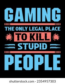 Gaming The Only Legal Place to Kill Stupid People v3. Gamer t-shirt design Vector illustration