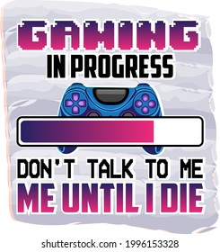 Gaming in progress Dont talk to me until I die print. Joystick sublimation