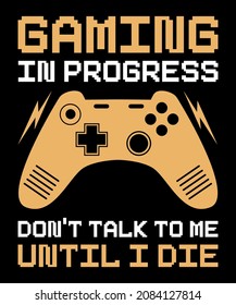 Gaming in progress don't talk to me until I die t shirt design