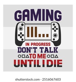Gaming in Progress,  Don't Talk to Me, Gaming, Gamer Sayings Quotes, Game Controller, Gamer vector, video Gaming