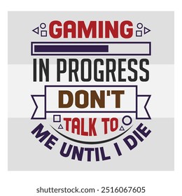 Gaming in Progress,  Don't Talk to Me, Gaming, Gamer Sayings Quotes, Game Controller, Gamer vector, video Gaming