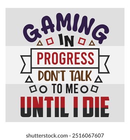 Gaming in Progress,  Don't Talk to Me, Gaming, Gamer Sayings Quotes, Game Controller, Gamer vector, video Gaming