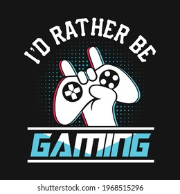 Gaming Quotes - I'd rather be gaming - Gambling, joystick Vector. Gaming t shirt design.