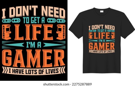 Gaming SVG typography lettering vector graphic t-shirt design. Perfect gift for Gamer. I don't need to get a life i'm a gamer i have lots of lives. Trendy Video game quote. Illustration print design.