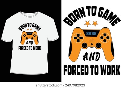 Gaming T shirt design, Born to game and forced to work.
