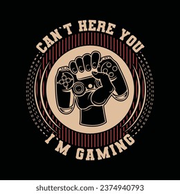  GAMING T SHIRT DESIGN, CAN`T HERE YOU I`M GAMING