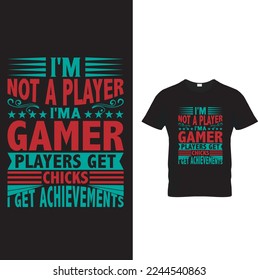  gaming t shirt design .I'm not a player i'ma gamer player get chicks
i get achievements