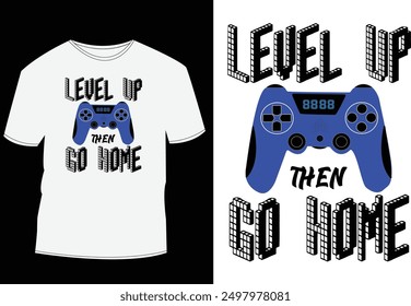 Gaming T shirt design, Level up then go home.