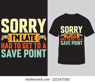 Gaming tshirt design, Sorry i'm late had to get to a save point gaming typography tshirt design template