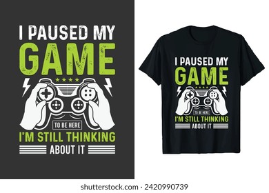 Gaming t-shirt design vector graphic with grunge black tee shirt prints. I paused my game to be here but i'm still thinking about it.