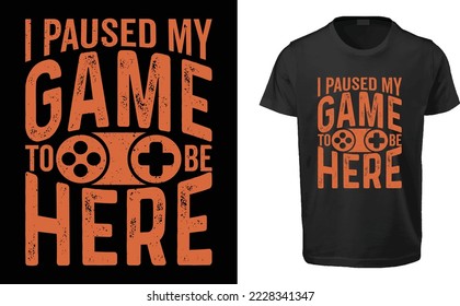 Gaming typography lettering vector graphic t-shirt design. Perfect gift for Gamer. I paused My Game to be Here. Trendy Video game quote. Gaming illustration print design Template for apparel, hoodie.