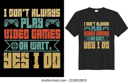 Gaming typography lettering vector graphic t-shirt design. Perfect gift for Gamer. I don't always play video games oh wait yes I do. Trendy Video game quote. Vintage illustration print design Template