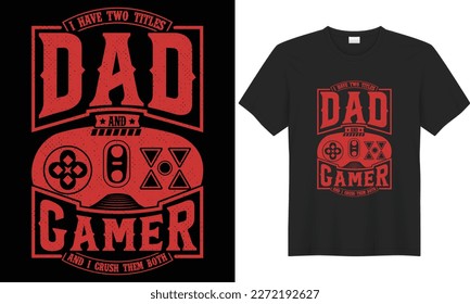 Gaming typography lettering vector graphic t-shirt design. Perfect gift for gamer. I have two titles dad and gamer and I crush them both. Trendy video game quote. Illustration print design template.