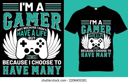 gaming typography t-shirt design with editable vector graphics. i'm a gamer not because i don't have a life but because i choose to have many