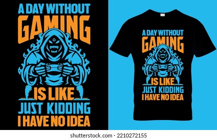 gaming typography t-shirt design with editable vector graphics. a day without gaming is like just kidding i have no idea.